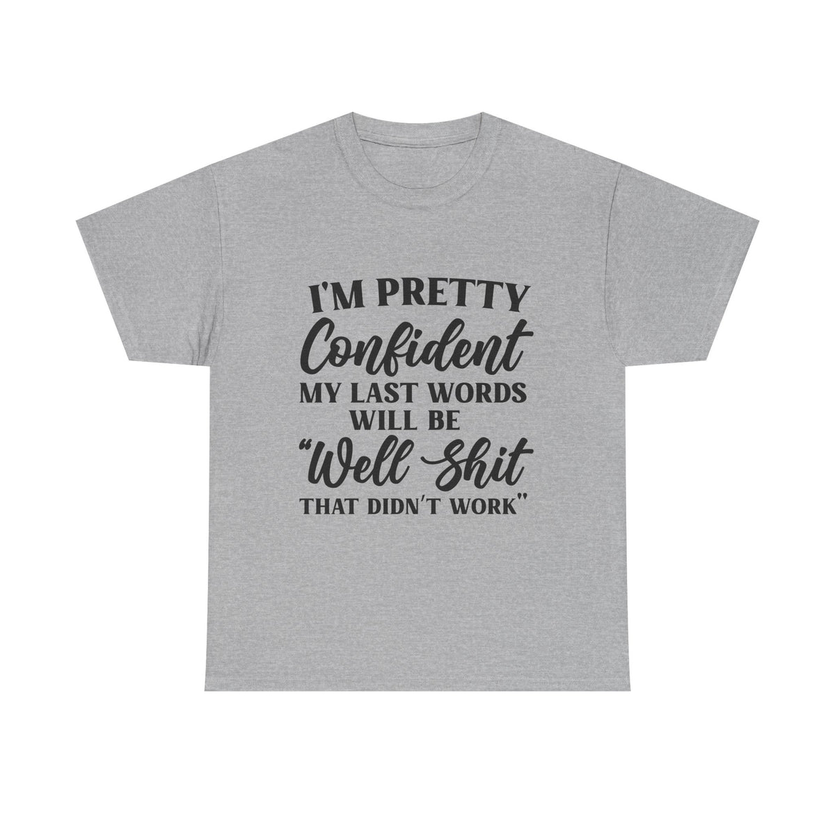 "I'm Pretty Confident My Last Words Will Be 'Well Shit That Didn't Work'" Funny Graphic Tee