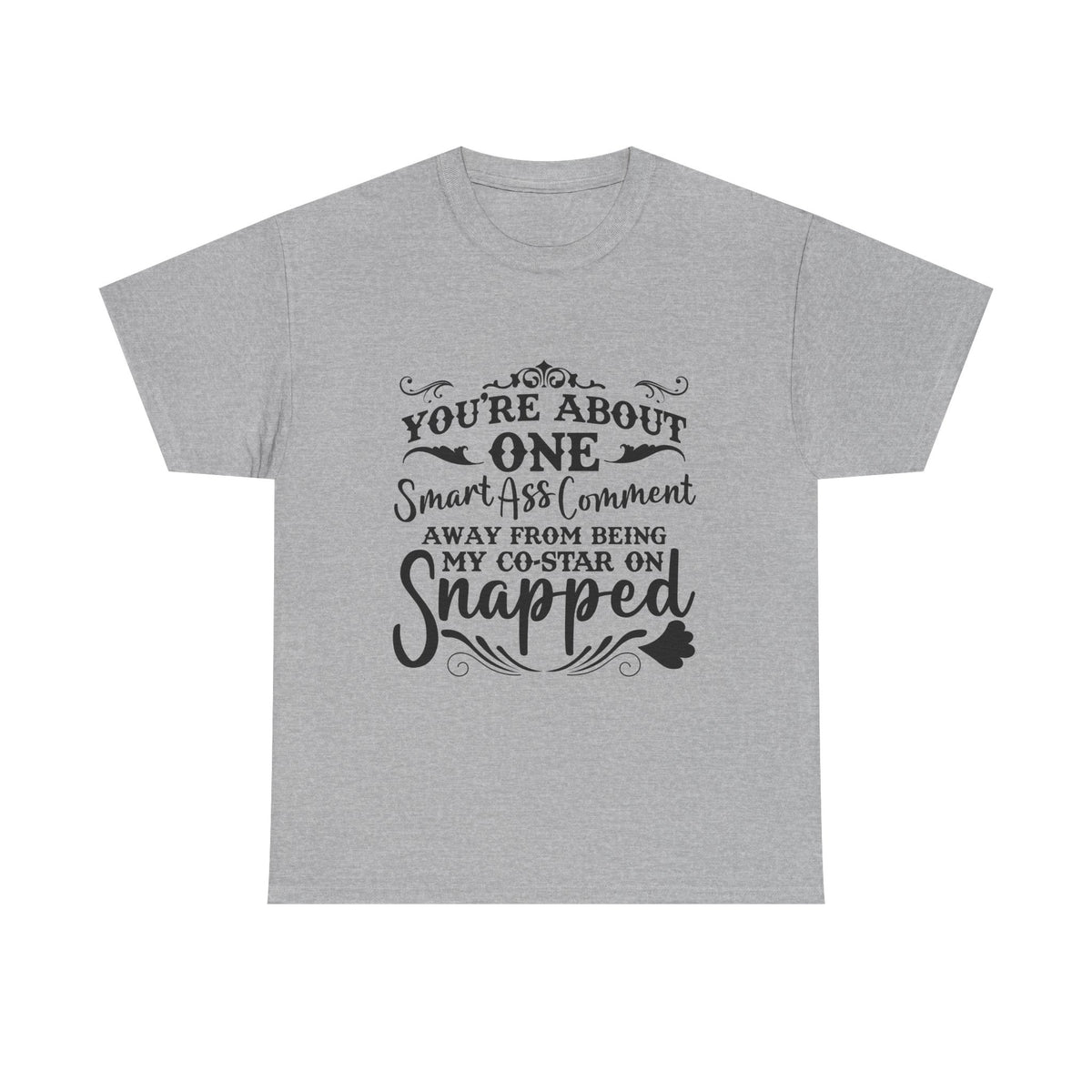 "You’re About One Smartass Comment Away From Being My Co-Star On Snapped" Sarcastic Graphic Tee