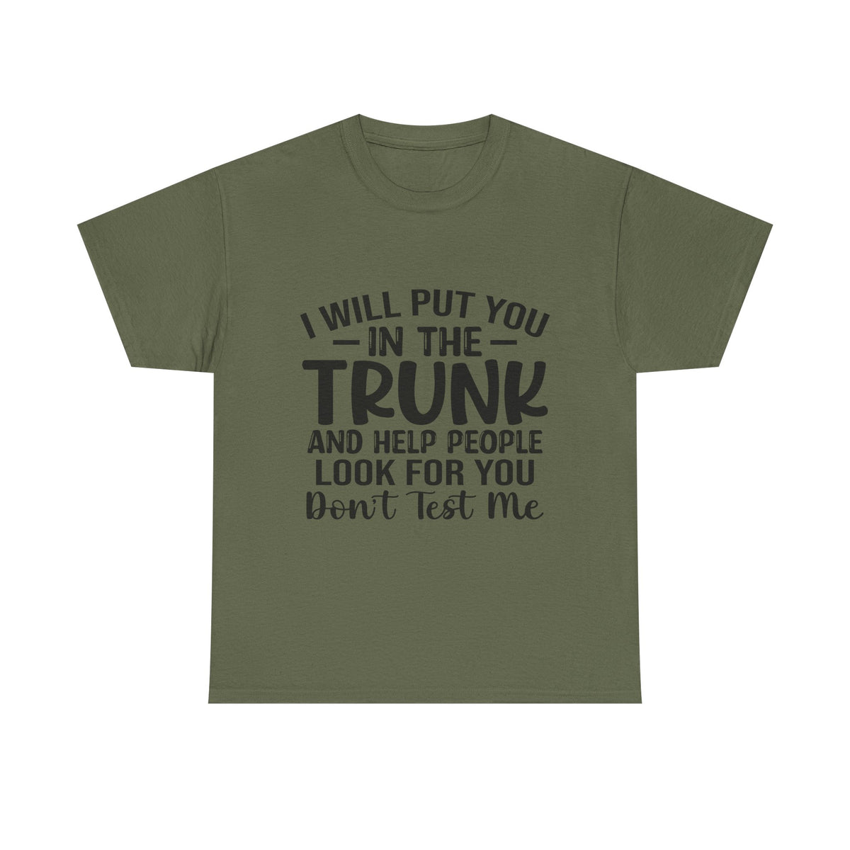 I Will Put You in the Trunk and Help People Look for You Sarcastic Tee