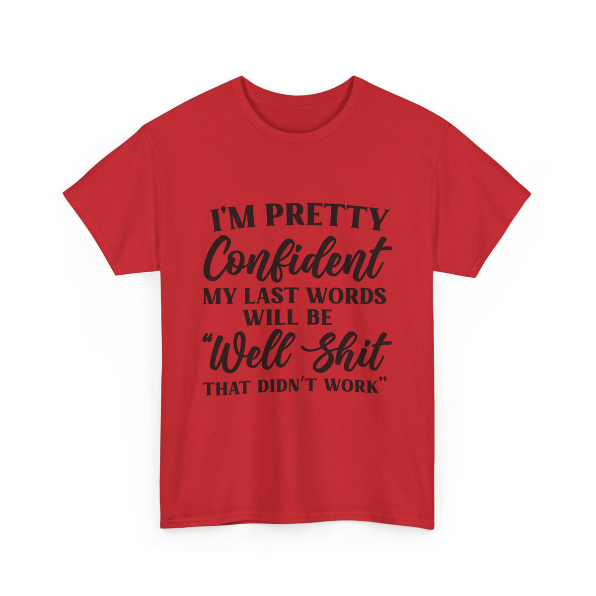 "I'm Pretty Confident My Last Words Will Be 'Well Shit That Didn't Work'" Funny Graphic Tee
