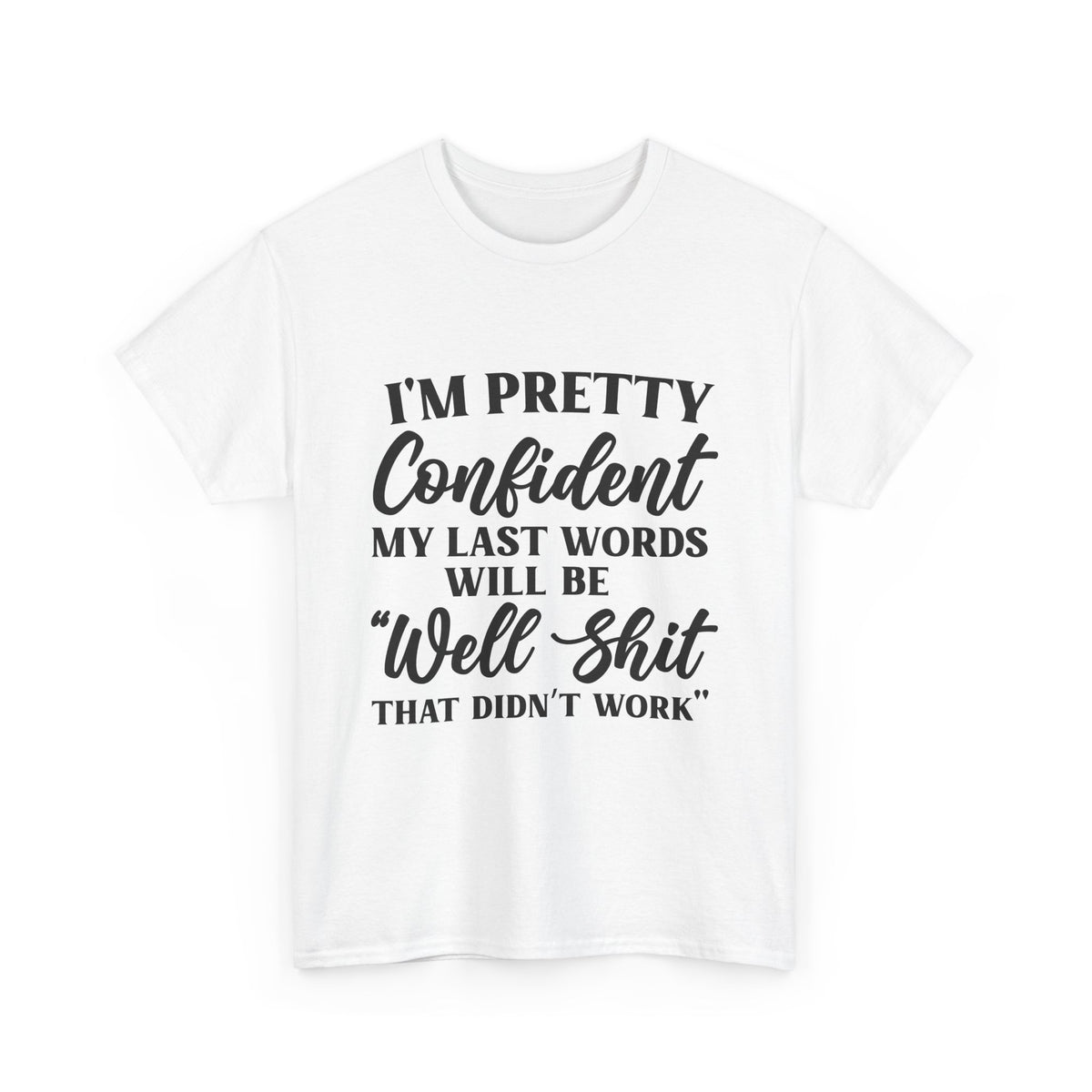 "I'm Pretty Confident My Last Words Will Be 'Well Shit That Didn't Work'" Funny Graphic Tee