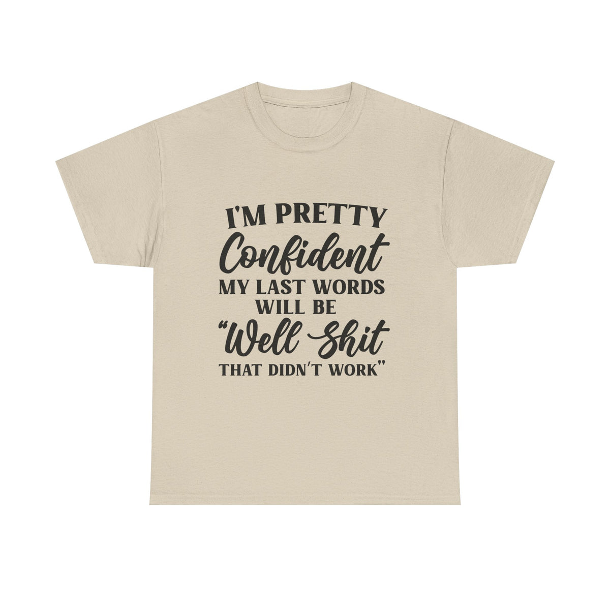 "I'm Pretty Confident My Last Words Will Be 'Well Shit That Didn't Work'" Funny Graphic Tee