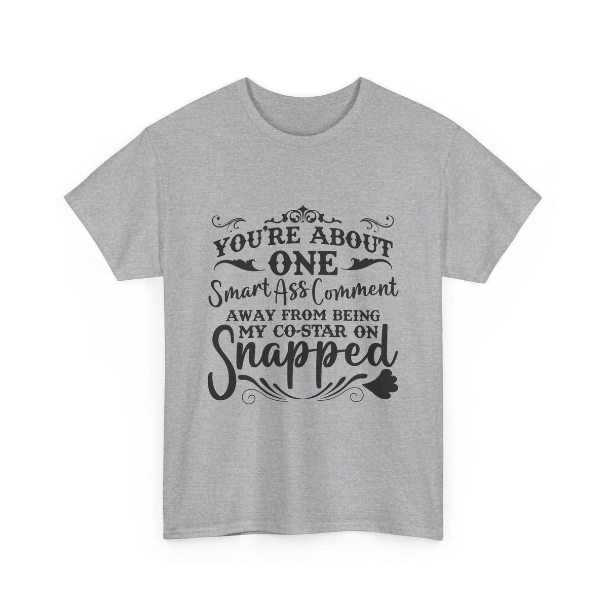 "You’re About One Smartass Comment Away From Being My Co-Star On Snapped" Sarcastic Graphic Tee