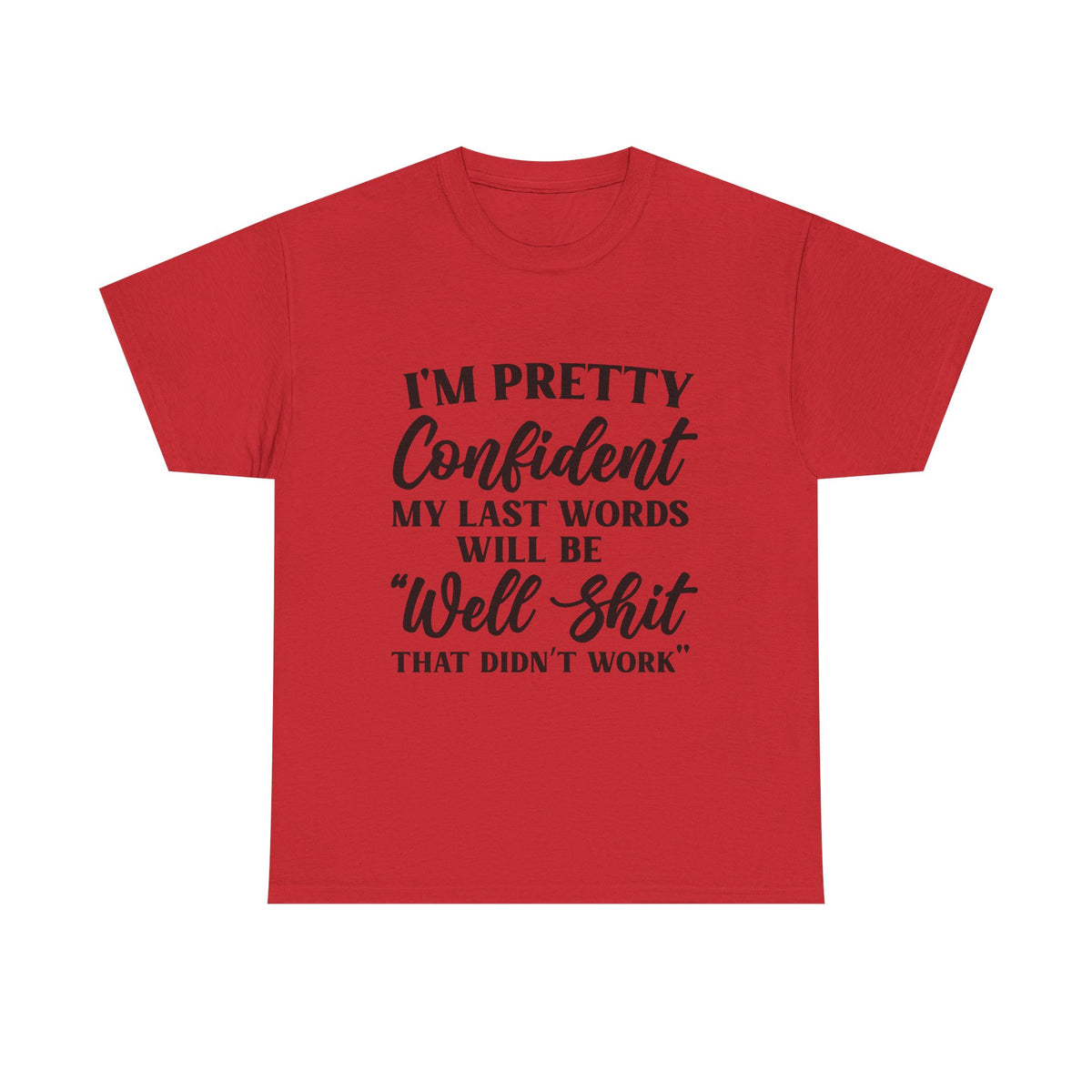 "I'm Pretty Confident My Last Words Will Be 'Well Shit That Didn't Work'" Funny Graphic Tee