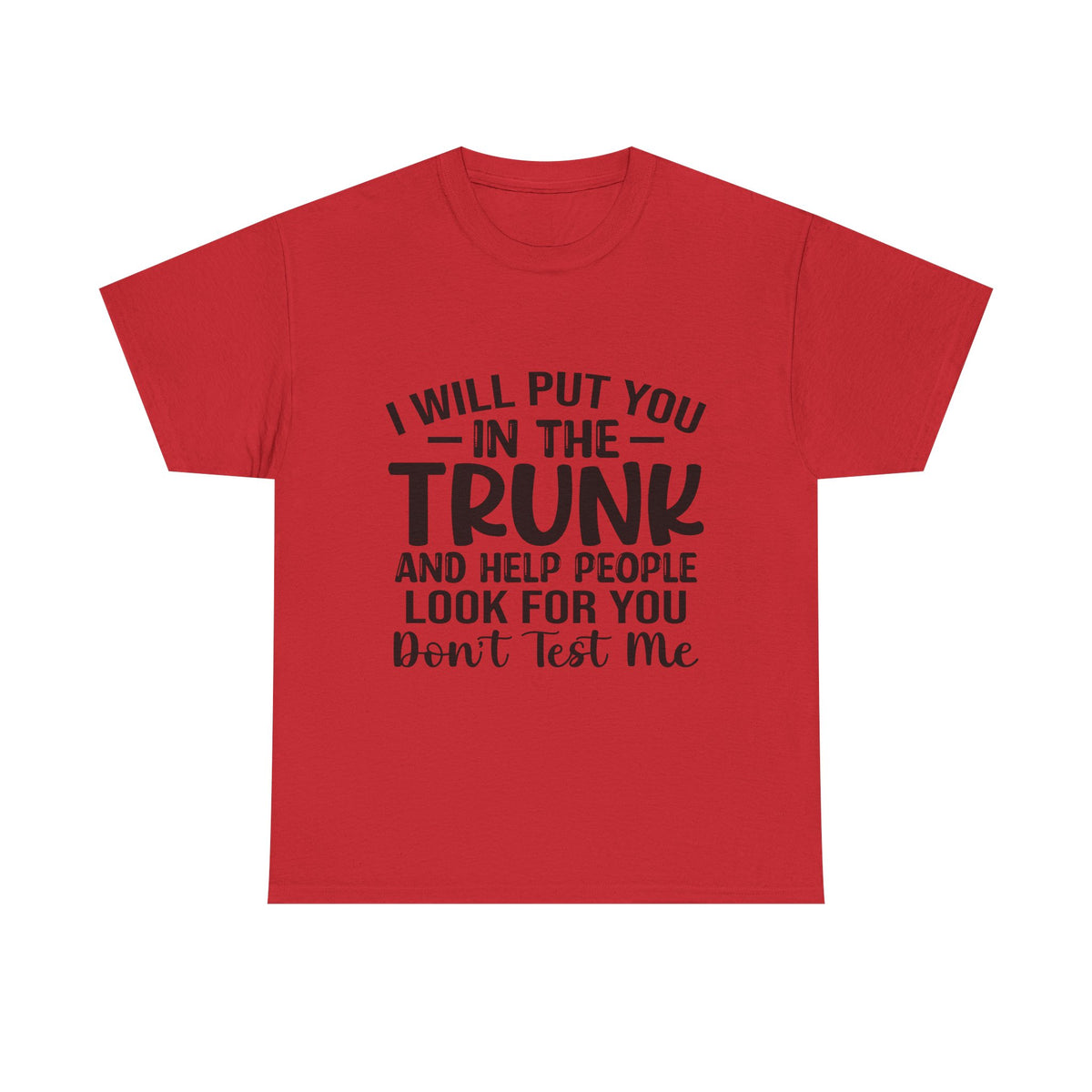 I Will Put You in the Trunk and Help People Look for You Sarcastic Tee
