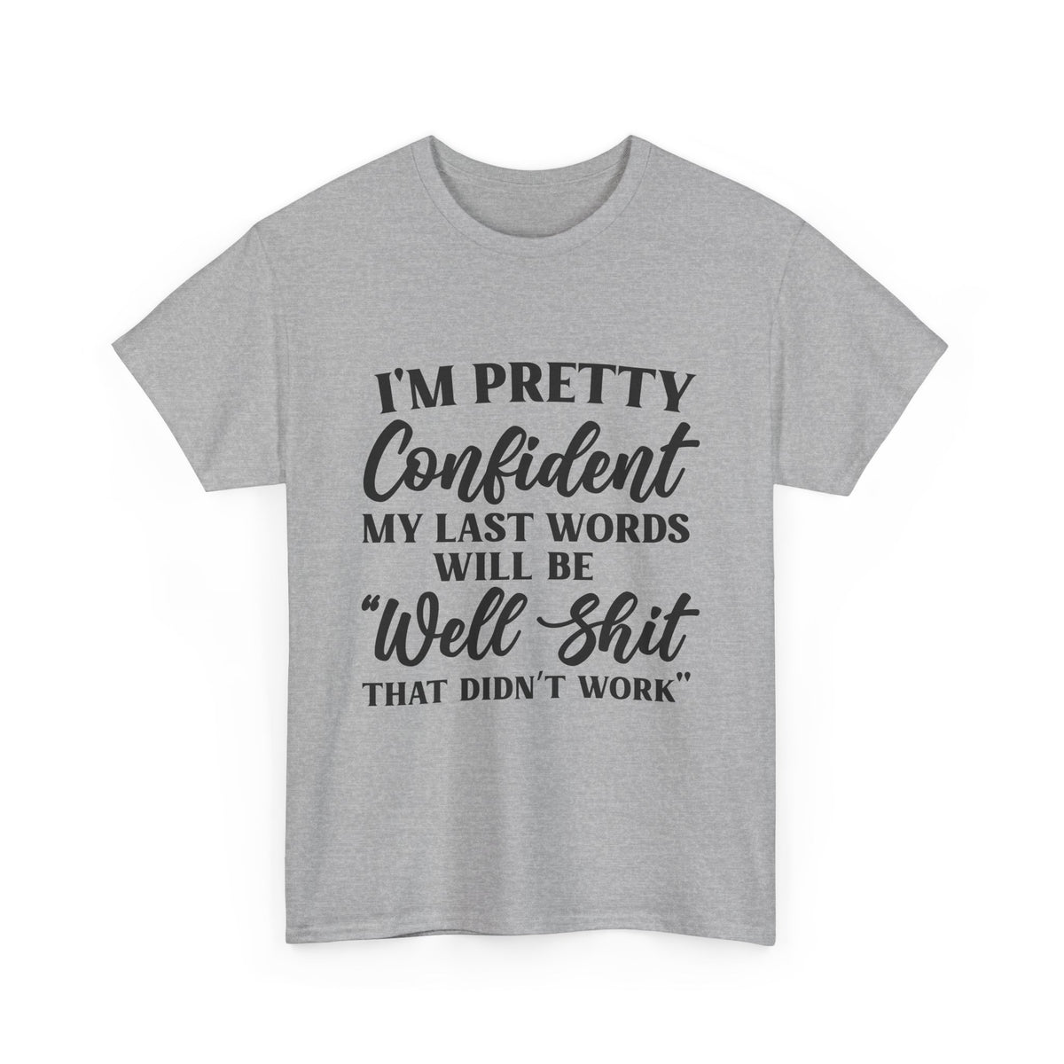 "I'm Pretty Confident My Last Words Will Be 'Well Shit That Didn't Work'" Funny Graphic Tee