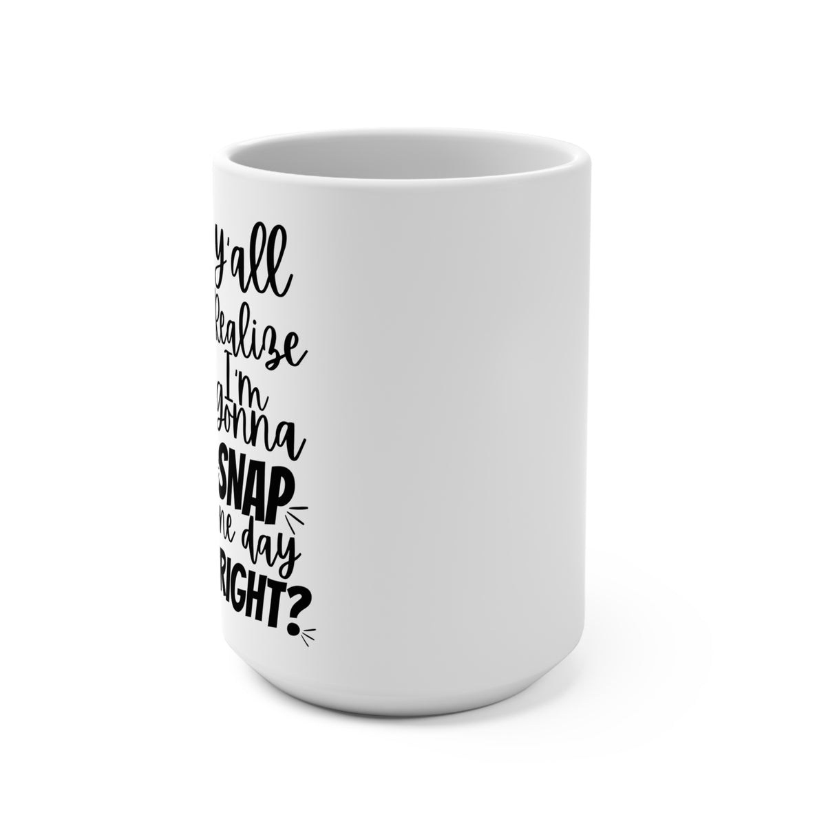 “Y’all Realize I’m Gonna Snap One Day, Right?” 15oz Mug
