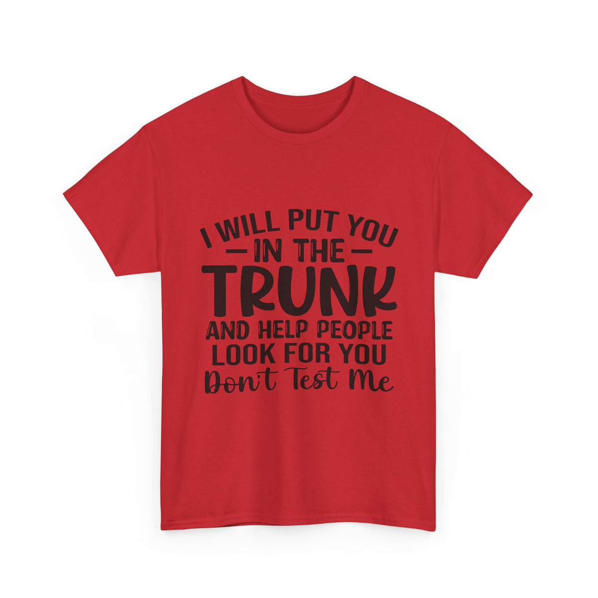I Will Put You in the Trunk and Help People Look for You Sarcastic Tee
